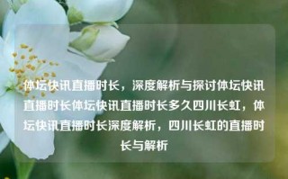 体坛快讯直播时长，深度解析与探讨体坛快讯直播时长体坛快讯直播时长多久四川长虹，体坛快讯直播时长深度解析，四川长虹的直播时长与解析，体坛快讯直播时长深度解析，四川长虹的直播时长与探讨