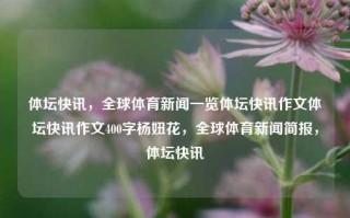 体坛快讯，全球体育新闻一览体坛快讯作文体坛快讯作文400字杨妞花，全球体育新闻简报，体坛快讯，全球体育新闻简报，体坛快讯快报