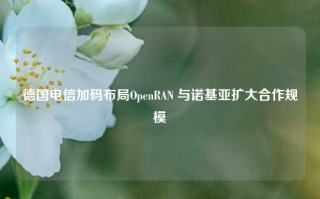 德国电信加码布局OpenRAN 与诺基亚扩大合作规模