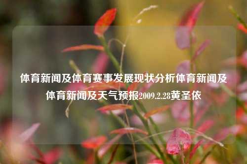 体育新闻及体育赛事发展现状分析体育新闻及体育新闻及天气预报2009.2.28黄圣依